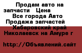 Продам авто на запчасти › Цена ­ 400 000 - Все города Авто » Продажа запчастей   . Хабаровский край,Николаевск-на-Амуре г.